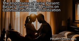 The Importance of Being Present: Balzac's Quote and Its Lessons on Communication and Prioritization