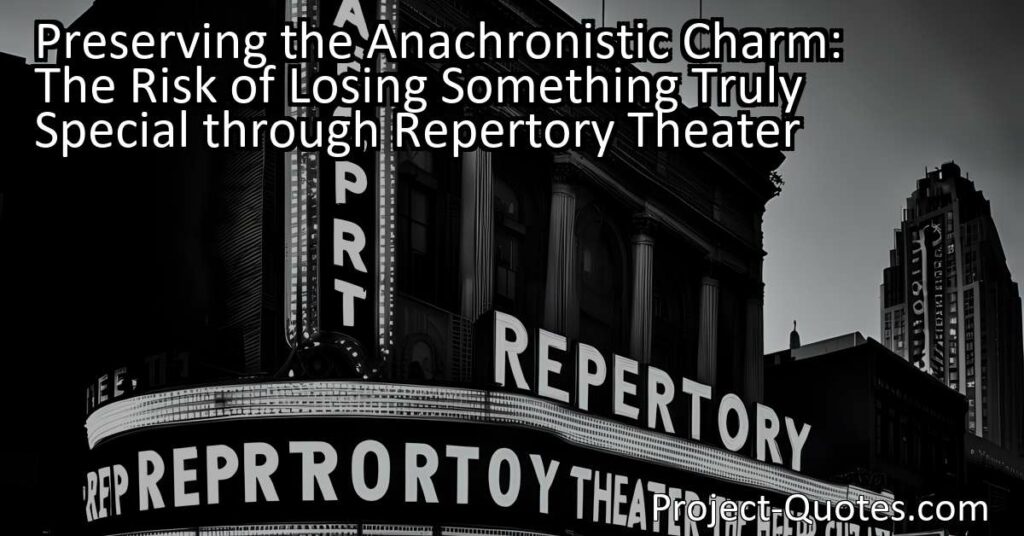 Preserving the Anachronistic Charm: The Risk of Losing Something Truly Special through Repertory Theater