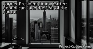Former President Jimmy Carter: Republicans and the Fear of the Future
