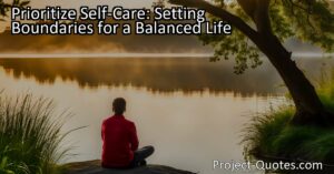 Prioritize Self-Care: Setting Boundaries for a Balanced Life