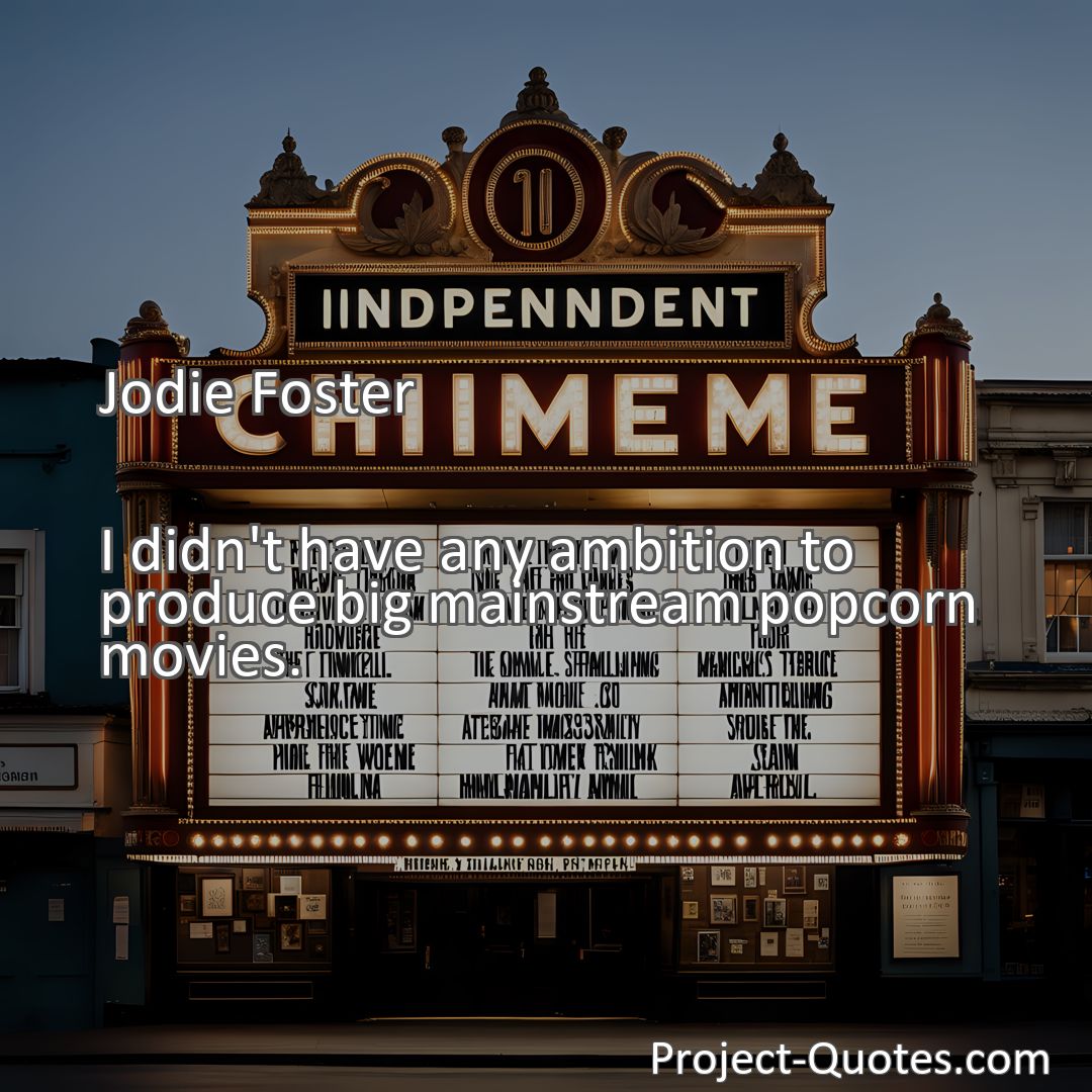 Freely Shareable Quote Image I didn't have any ambition to produce big mainstream popcorn movies.