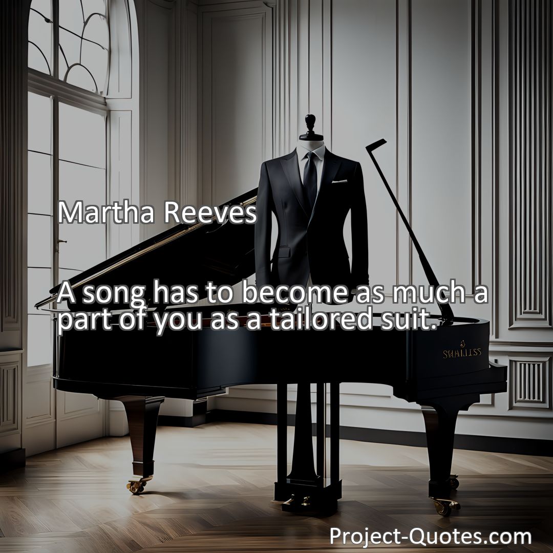 Freely Shareable Quote Image A song has to become as much a part of you as a tailored suit.