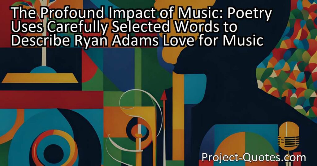 The Profound Impact of Music: Discovering How Poetry Uses Carefully Selected Words to Express Ryan Adams Love for Music