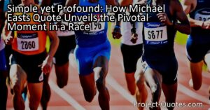 Simple yet Profound: How Michael East's Quote Unveils the Pivotal Moment in a Race