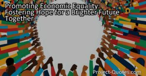 Promoting Economic Equality: Fostering Hope for a Brighter Future Together