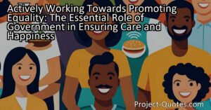 Actively Working Towards Promoting Equality: The Essential Role of Government in Ensuring Care and Happiness