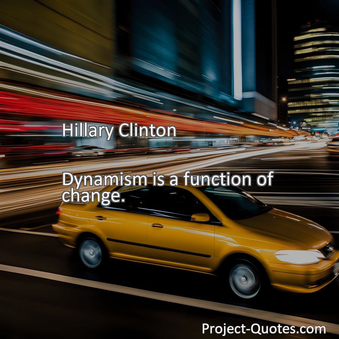 Freely Shareable Quote Image Dynamism is a function of change.