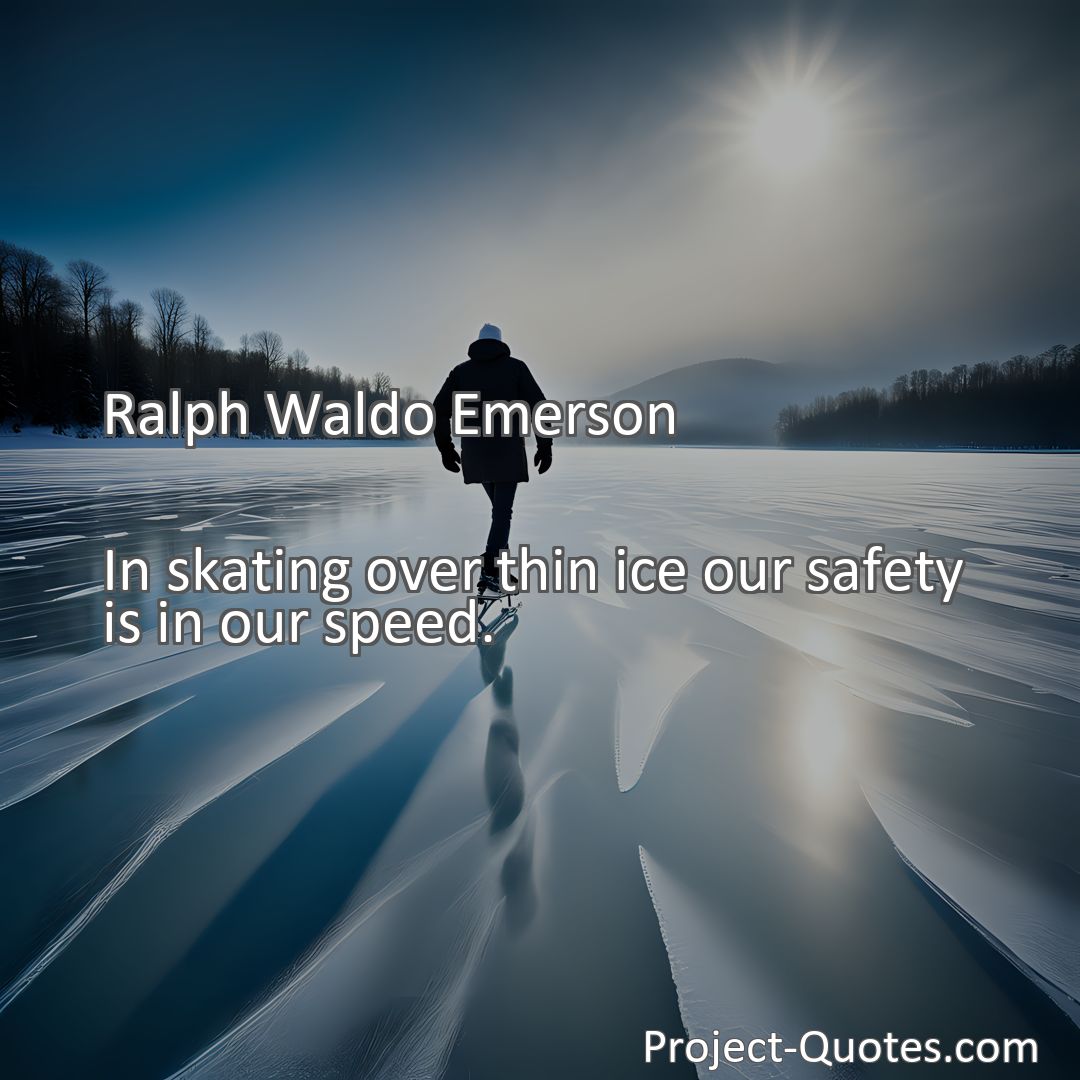 Freely Shareable Quote Image In skating over thin ice our safety is in our speed.
