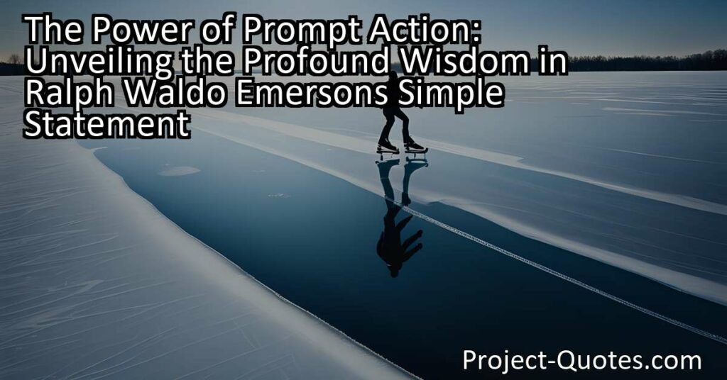 The Power of Prompt Action: Unveiling the Profound Wisdom in Ralph Waldo Emerson's Simple Statement