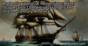 Protecting Colonial Possessions: Peter Stuyvesant's Concerns for Long Island in 17th-Century America