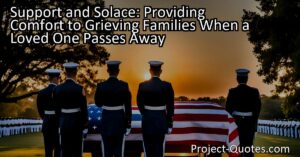 Support and Solace: Providing Comfort to Grieving Families When a Loved One Passes Away