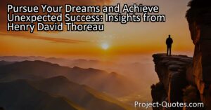 Henry David Thoreau's quote about pursuing dreams and living a life aligned with one's values emphasizes that success goes beyond material accomplishments. It involves personal growth