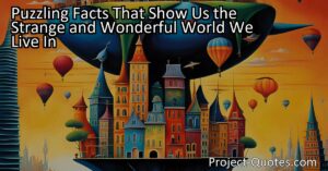 The title "Puzzling Facts That Show Us the Strange and Wonderful World We Live In" captures the essence of the content