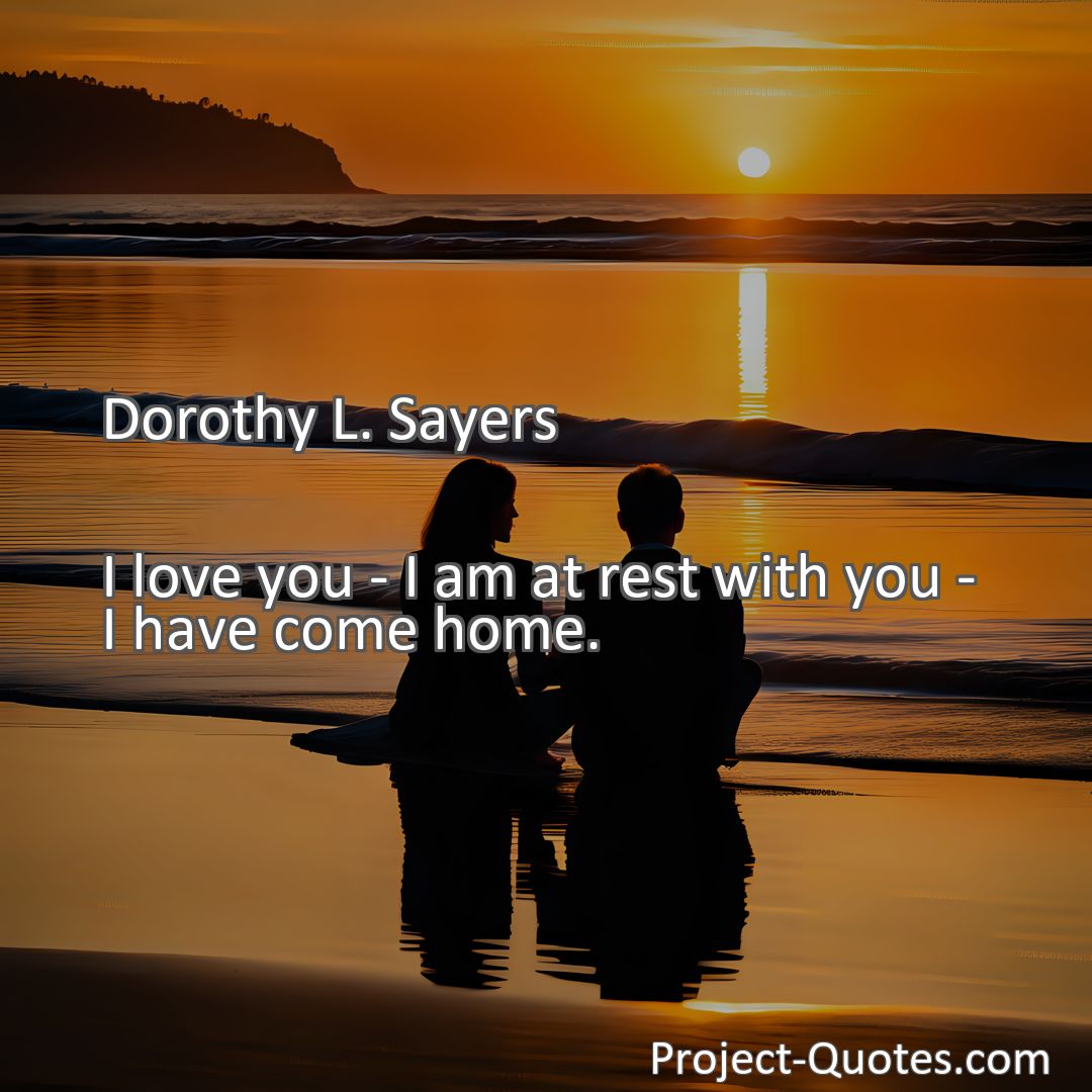 Freely Shareable Quote Image I love you - I am at rest with you - I have come home.