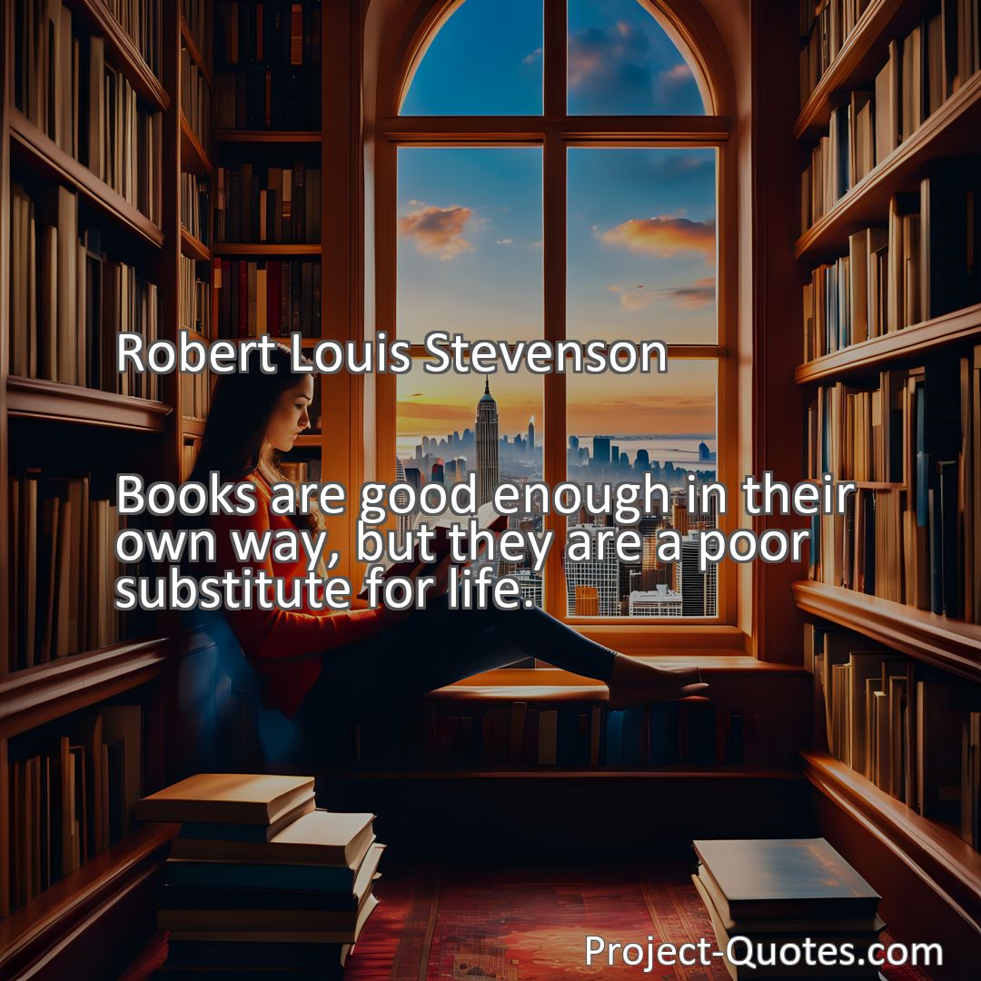 Freely Shareable Quote Image Books are good enough in their own way, but they are a poor substitute for life.