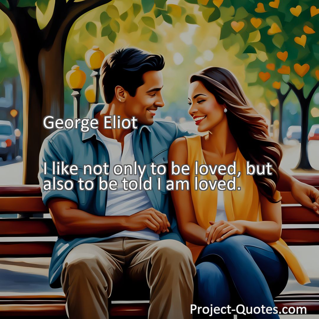 Freely Shareable Quote Image I like not only to be loved, but also to be told I am loved.