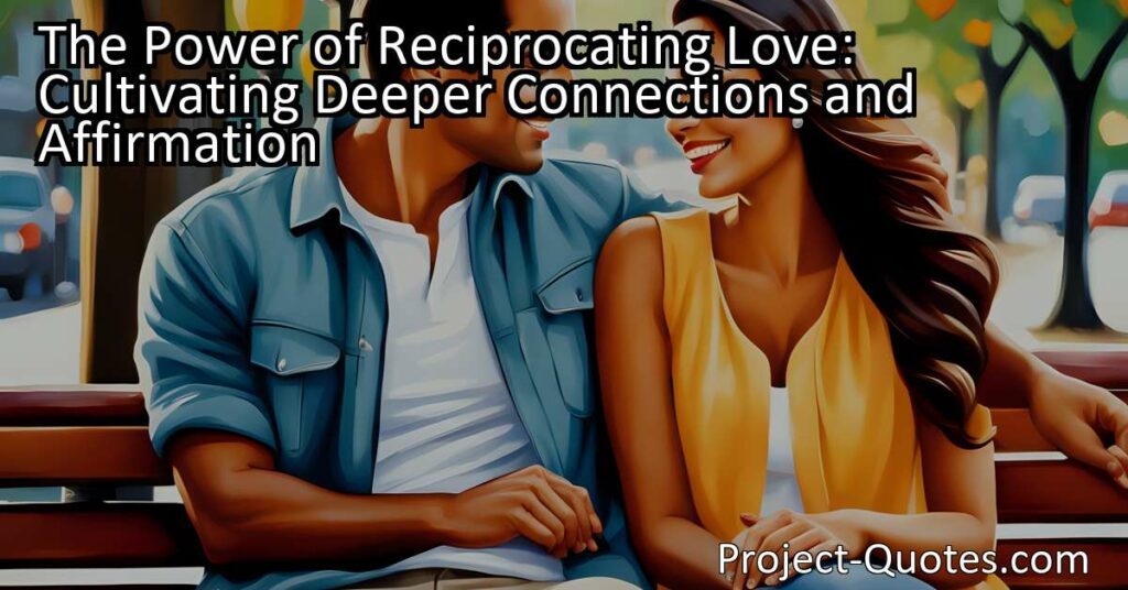 Discover the power of reciprocating love and the importance of affirmation in cultivating deeper connections. Explore how expressing and receiving love can bring happiness and strengthen relationships.