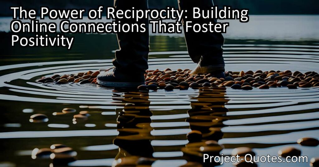 The Power of Reciprocity: Building Online Connections That Foster Positivity