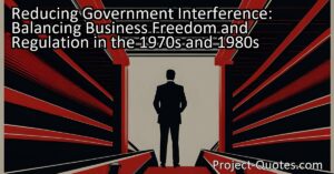 Reducing Government Interference: Balancing Business Freedom and Regulation in the 1970s and 1980s