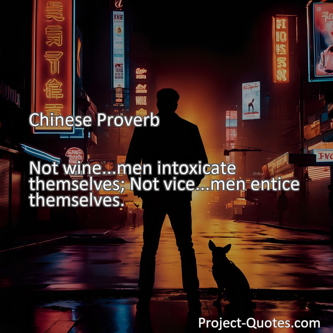 Freely Shareable Quote Image Not wine...men intoxicate themselves; Not vice...men entice themselves.