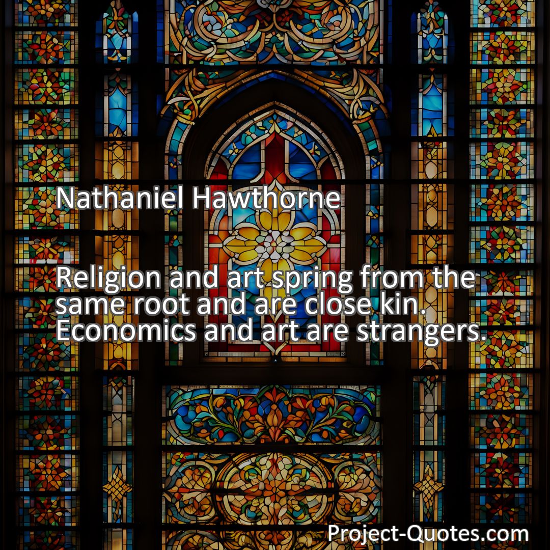 Freely Shareable Quote Image Religion and art spring from the same root and are close kin. Economics and art are strangers.