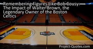 Remembering Figures Like Bob Cousy: The Impact of Walter Brown