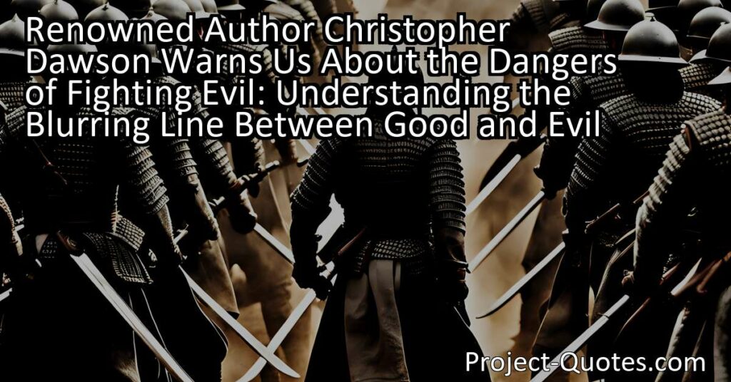 Renowned author Christopher Dawson warns us about the dangers of losing sight of our moral principles while combating evil in today's society. By employing any means necessary
