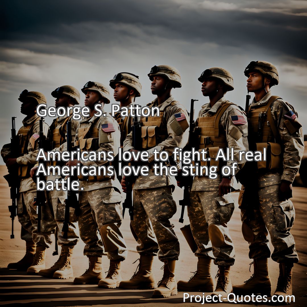 Freely Shareable Quote Image Americans love to fight. All real Americans love the sting of battle.