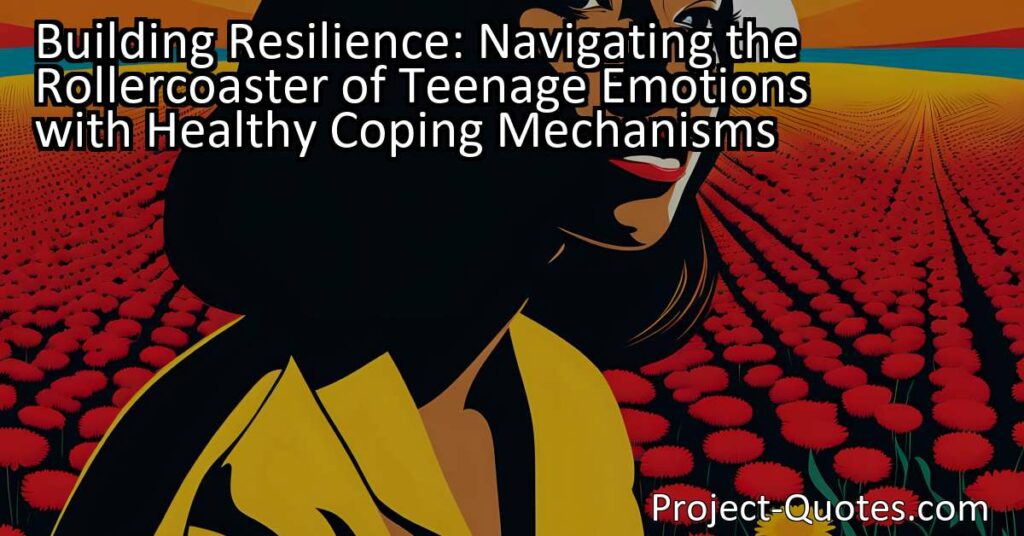 Building Resilience: Navigating the Rollercoaster of Teenage Emotions with Healthy Coping Mechanisms