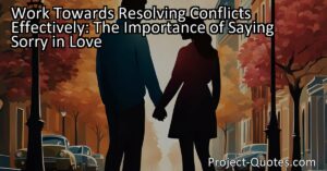 Work Towards Resolving Conflicts Effectively: The Importance of Saying Sorry in Love