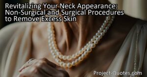 Revitalizing Your Neck Appearance: Non-Surgical and Surgical Procedures to Remove Excess Skin