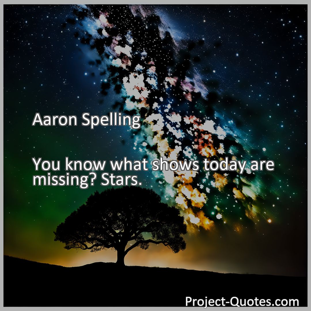 Freely Shareable Quote Image You know what shows today are missing? Stars.