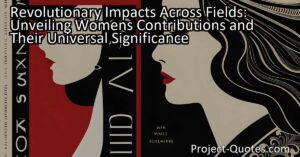 Revolutionary Impacts Across Fields: Unveiling Women's Contributions and Their Universal Significance