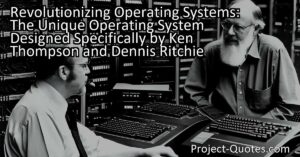 Revolutionizing Operating Systems: The Unique Operating System Designed Specifically by Ken Thompson and Dennis Ritchie