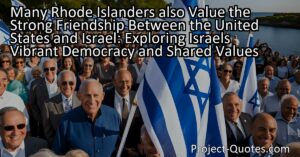 Many Rhode Islanders also value the strong friendship between the United States and Israel. This sentiment highlights the significant bond between two nations and the admiration for the democratic values upheld by Israel. Israel's commitment to democratic principles