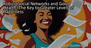 Robust social networks play a crucial role in achieving greater levels of happiness. Studies have consistently shown that individuals with strong connections to family