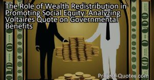 Voltaire's quote on wealth redistribution prompts us to consider the potential consequences of receiving extensive benefits without adequate effort. Critics argue that this may result in a lack of motivation to work and become self-reliant. However