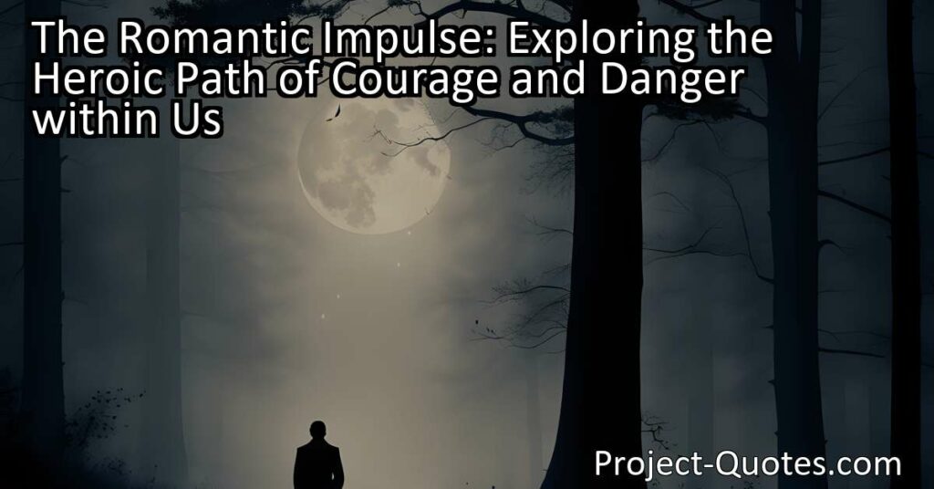 The article "The Romantic Impulse: Exploring the Heroic Path of Courage and Danger within Us" delves into the inherent longing for love and adventure that resides within all individuals. While the romantic impulse represents a path of great courage
