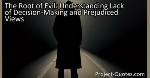 In the title "The Root of Evil: Understanding Lack of Decision-Making and Prejudiced Views