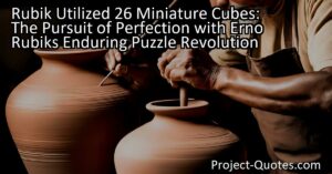 Rubik Utilized 26 Miniature Cubes: The Pursuit of Perfection with Erno Rubik's Enduring Puzzle Revolution
