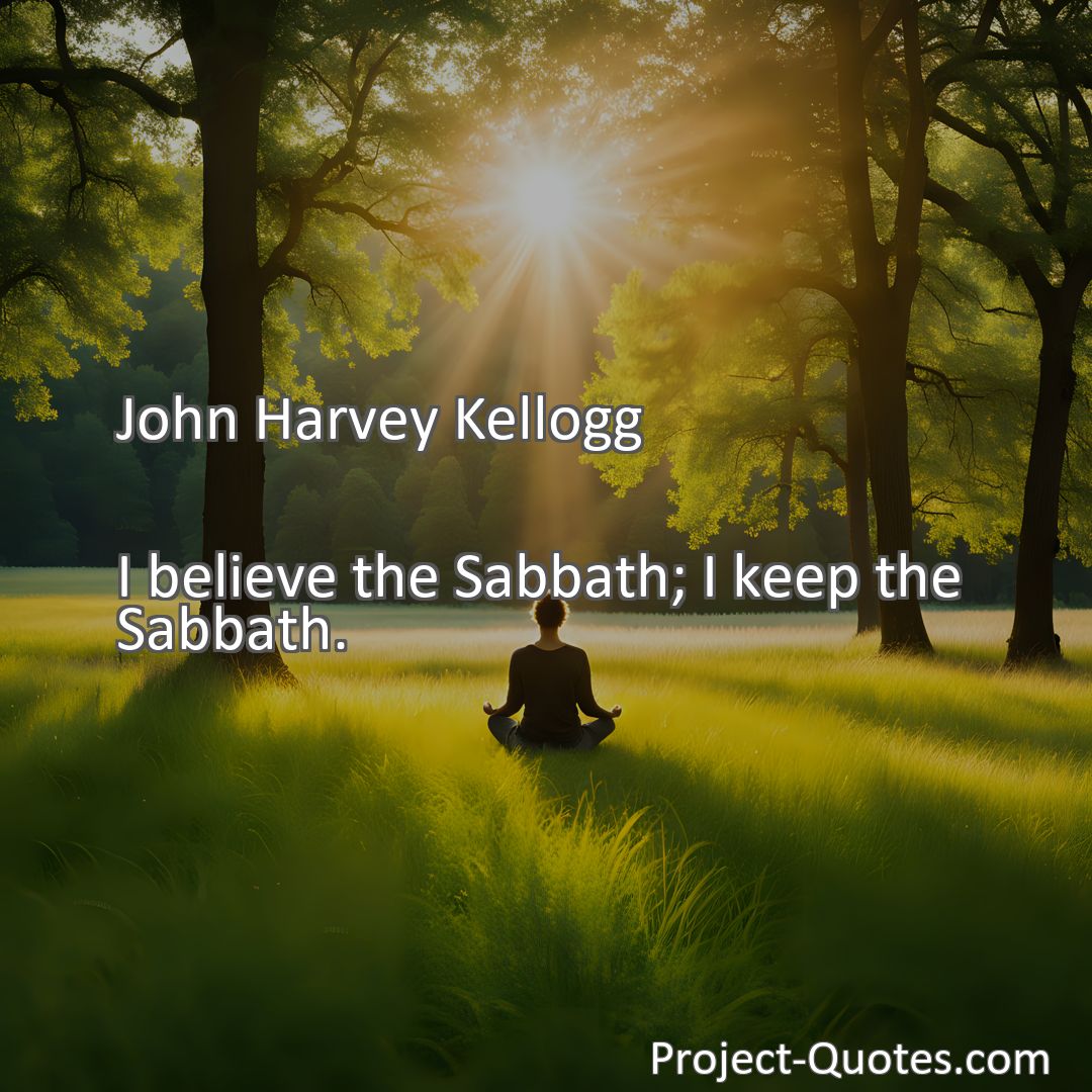 Freely Shareable Quote Image I believe the Sabbath; I keep the Sabbath.