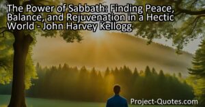 Discover the power of the Sabbath with John Harvey Kellogg. Learn how setting aside dedicated time for rest and self-reflection can bring peace