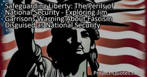 Safeguarding Liberty: The Perils of National Security - Exploring Jim Garrison's Warning About Fascism Disguised as National Security