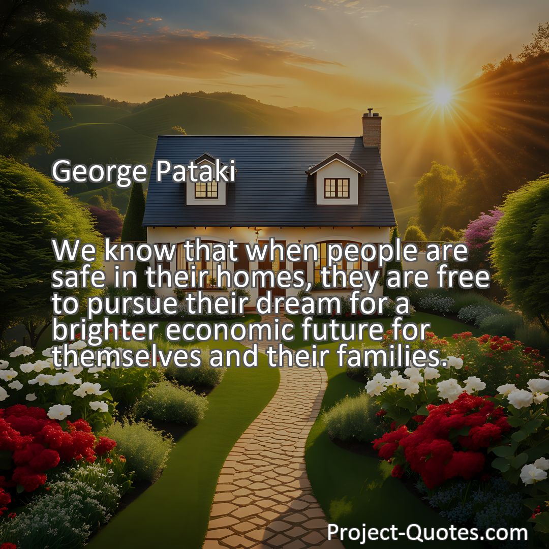 Freely Shareable Quote Image We know that when people are safe in their homes, they are free to pursue their dream for a brighter economic future for themselves and their families.