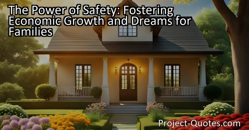 The Power of Safety: Fostering Economic Growth and Dreams for Families