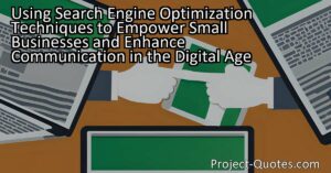 Using search engine optimization techniques can empower small businesses by increasing their visibility online and enhancing their communication with customers. These techniques allow businesses to reach a global customer base