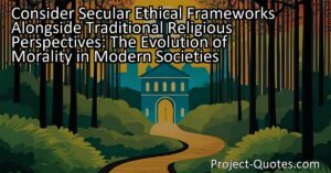 Explore the evolution of morality in modern societies by considering secular ethical frameworks alongside traditional religious perspectives. As societies become more diverse and inclusive