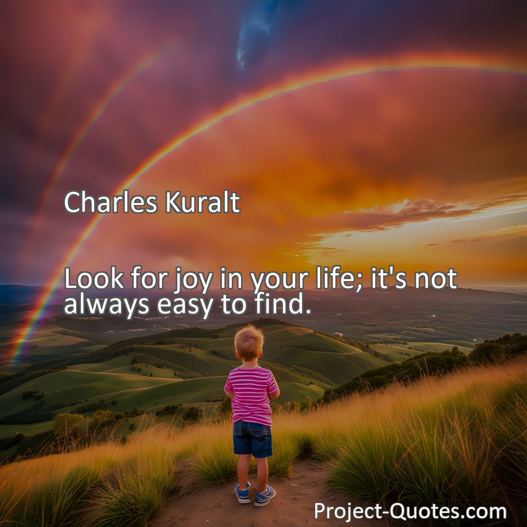 Freely Shareable Quote Image Look for joy in your life; it's not always easy to find.