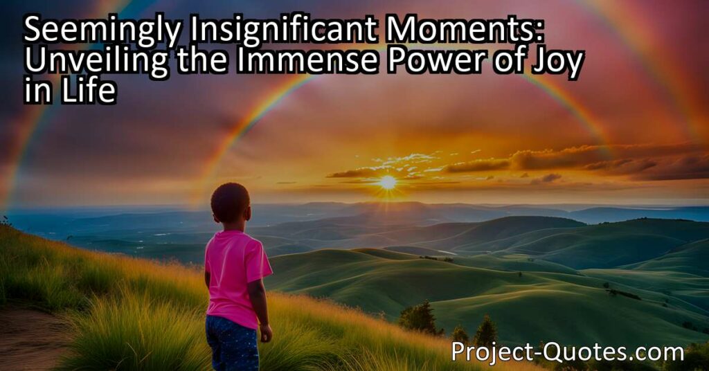 Seemingly insignificant moments hold immense power in bringing joy to our lives. By cultivating gratitude