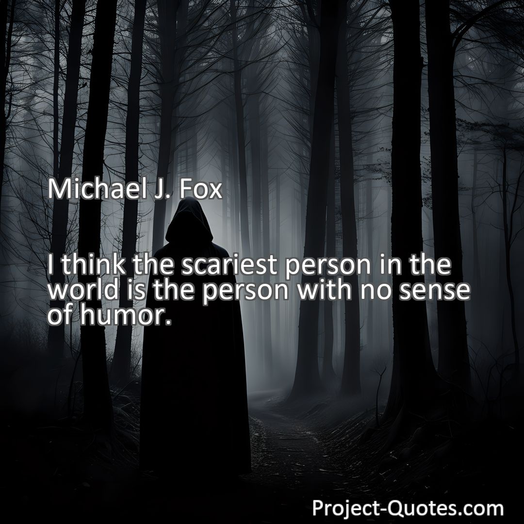 Freely Shareable Quote Image I think the scariest person in the world is the person with no sense of humor.